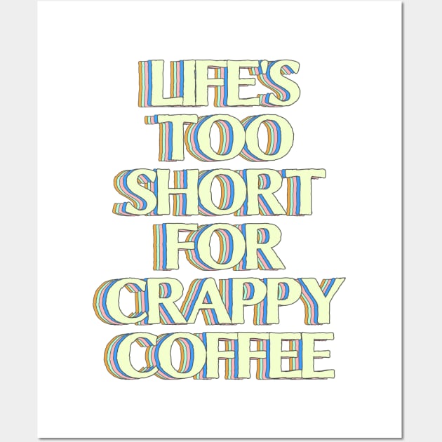 Life's too Short for Crappy Coffee Wall Art by felixfocs